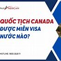 Visa Canada 10 Năm Được Miễn Visa Những Nước Nào